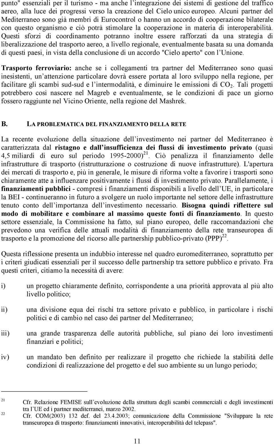 Questi sforzi di coordinamento potranno inoltre essere rafforzati da una strategia di liberalizzazione del trasporto aereo, a livello regionale, eventualmente basata su una domanda di questi paesi,