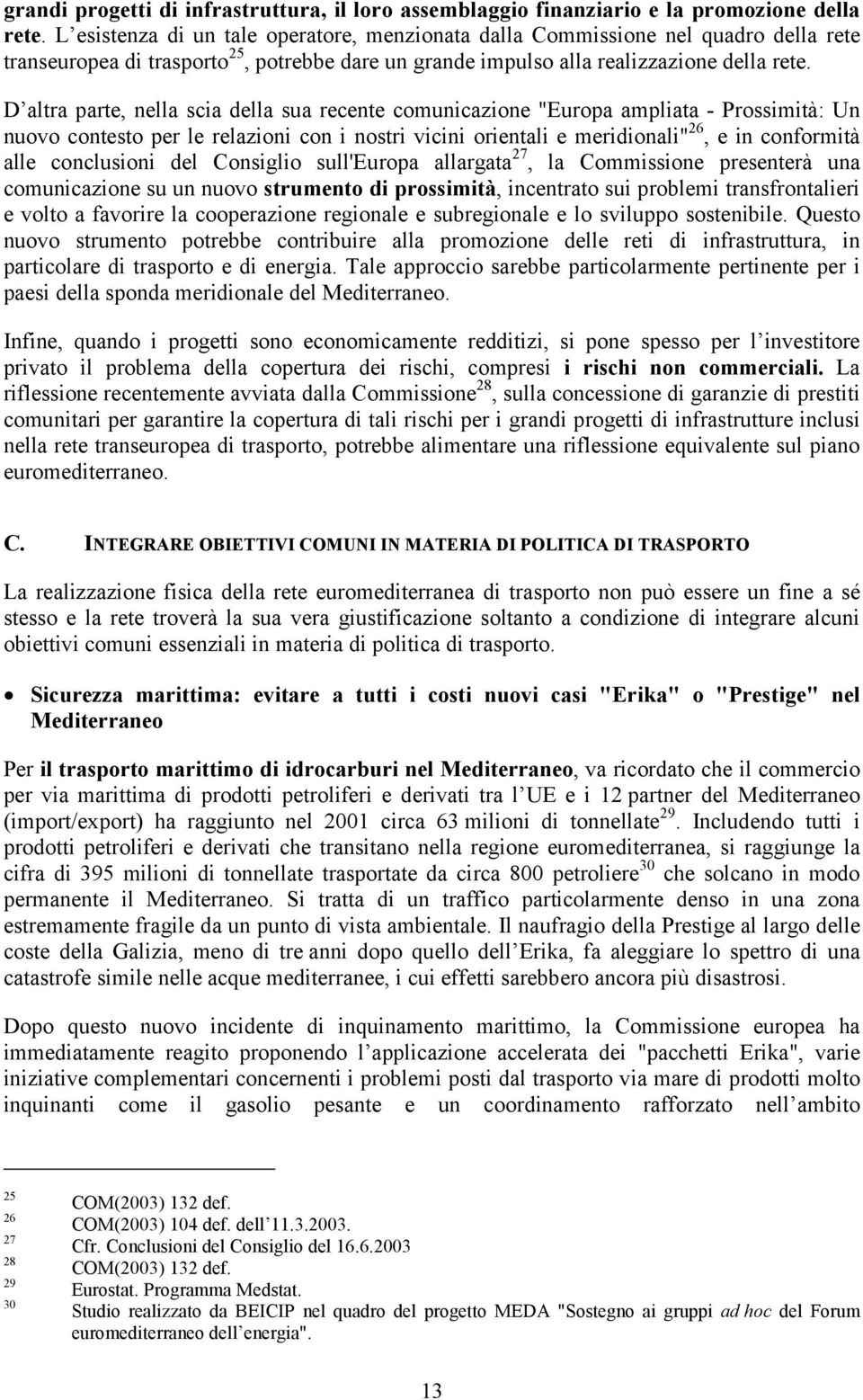 D altra parte, nella scia della sua recente comunicazione "Europa ampliata - Prossimità: Un nuovo contesto per le relazioni con i nostri vicini orientali e meridionali" 26, e in conformità alle