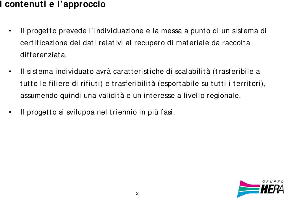 Il sistema individuato avrà caratteristiche di scalabilità (trasferibile a tutte le filiere di rifiuti) e