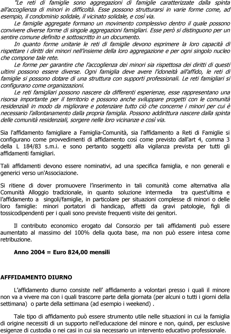 Le famiglie aggregate formano un movimento complessivo dentro il quale possono convivere diverse forme di singole aggregazioni famigliari.