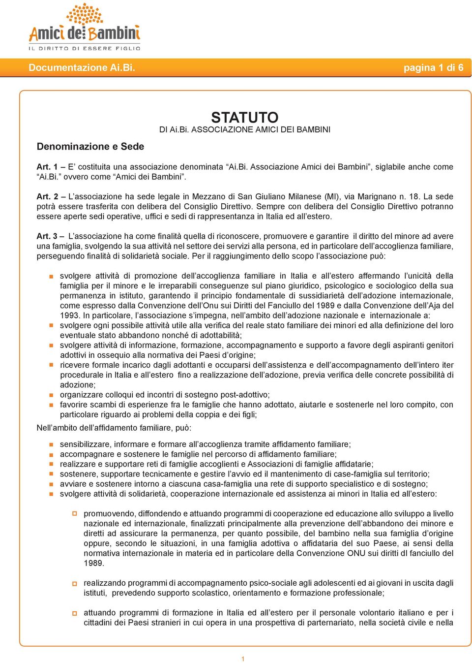 La sede potrà essere trasferita con delibera del Consiglio Direttivo.