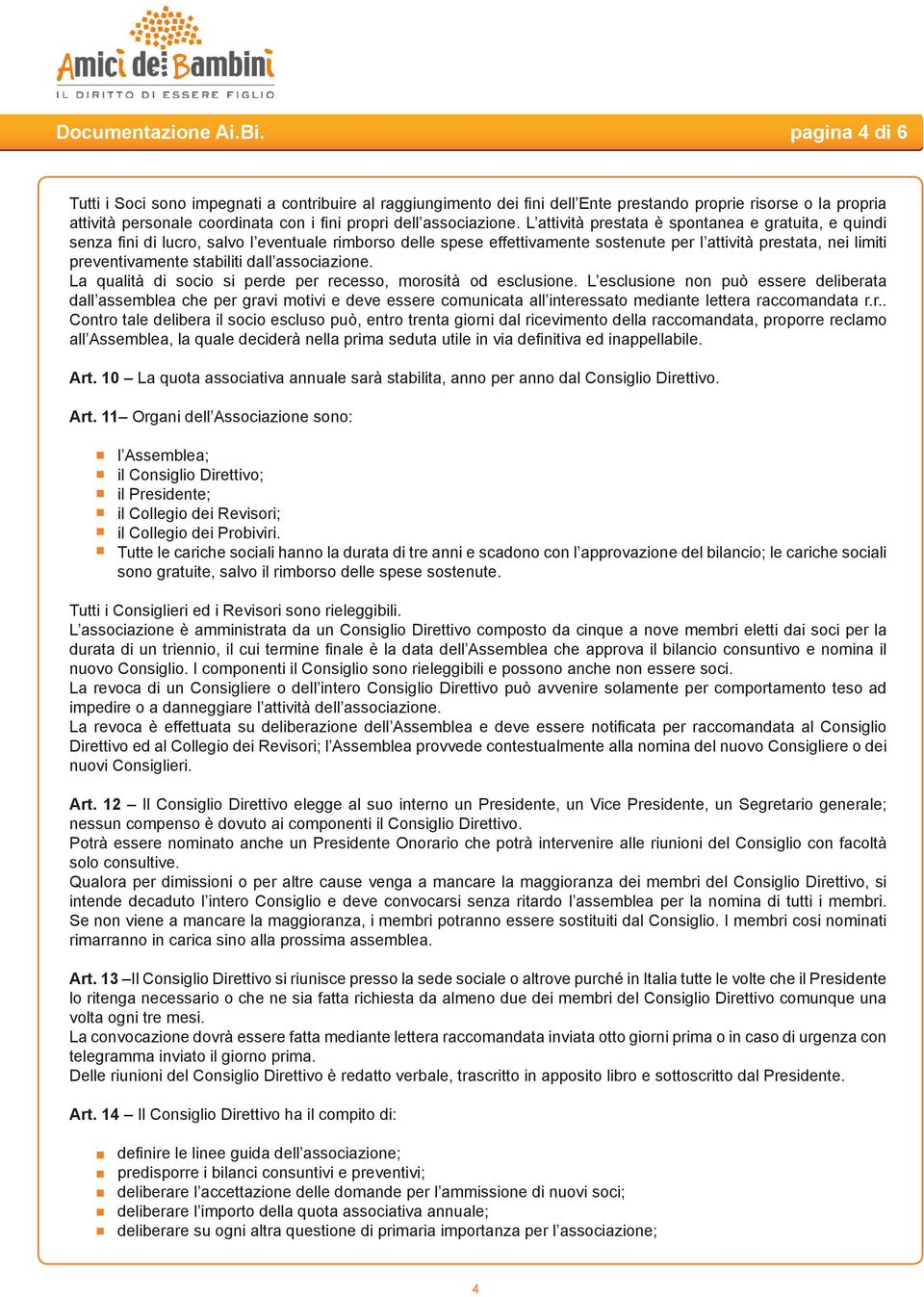 L attività prestata è spontanea e gratuita, e quindi senza fini di lucro, salvo l eventuale rimborso delle spese effettivamente sostenute per l attività prestata, nei limiti preventivamente stabiliti