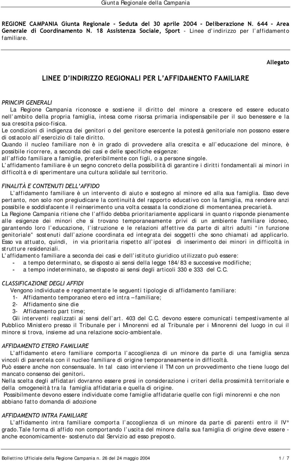 propria famiglia, intesa come risorsa primaria indispensabile per il suo benessere e la sua crescita psico-fisica.