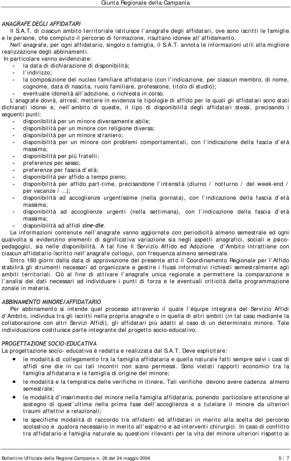 di ciascun ambito territoriale istituisce l anagrafe degli affidatari, ove sono iscritti le famiglie e le persone, che compiuto il percorso di formazione, risultano idonee all affidamento.