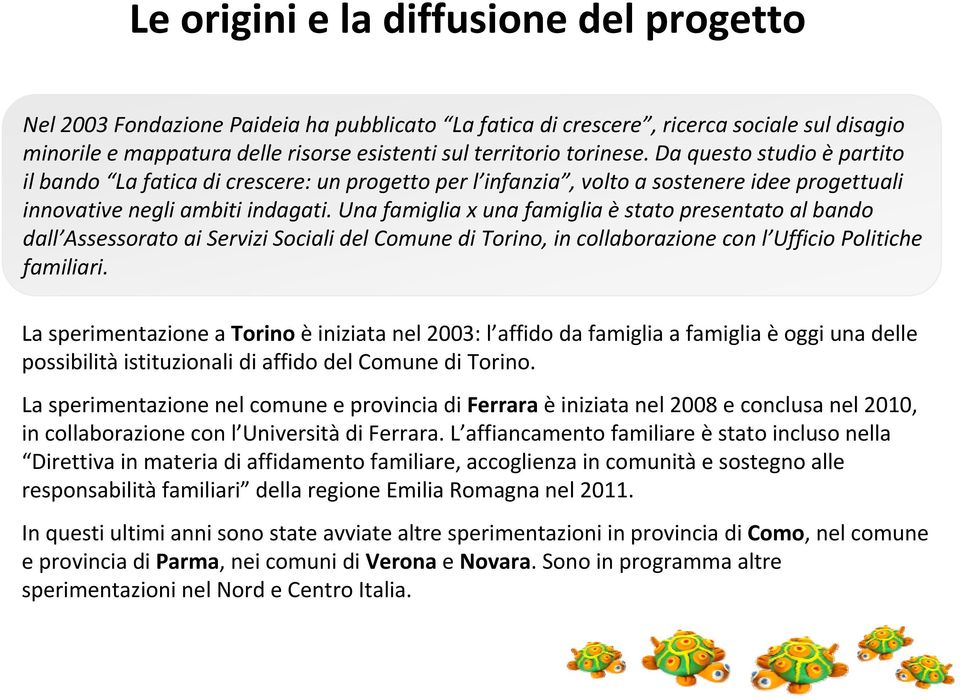 Una famiglia x una famiglia è stato presentato al bando dall Assessorato ai Servizi Sociali del Comune di Torino, in collaborazione con l Ufficio Politiche familiari.