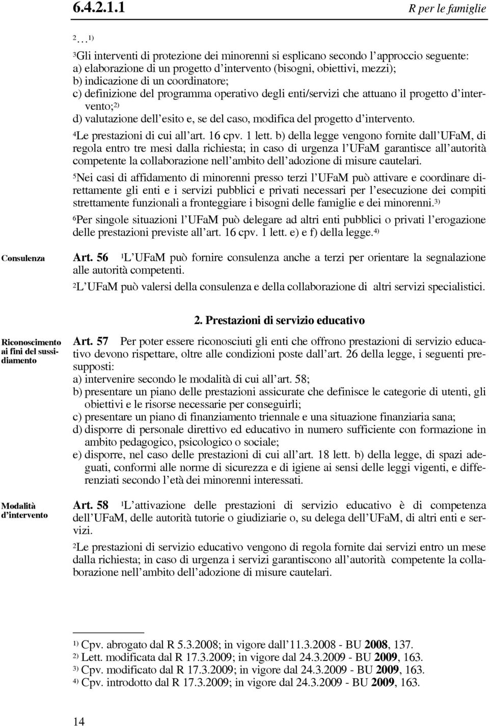 di un coordinatore; c) definizione del programma operativo degli enti/servizi che attuano il progetto d intervento; 2) d) valutazione dell esito e, se del caso, modifica del progetto d intervento.