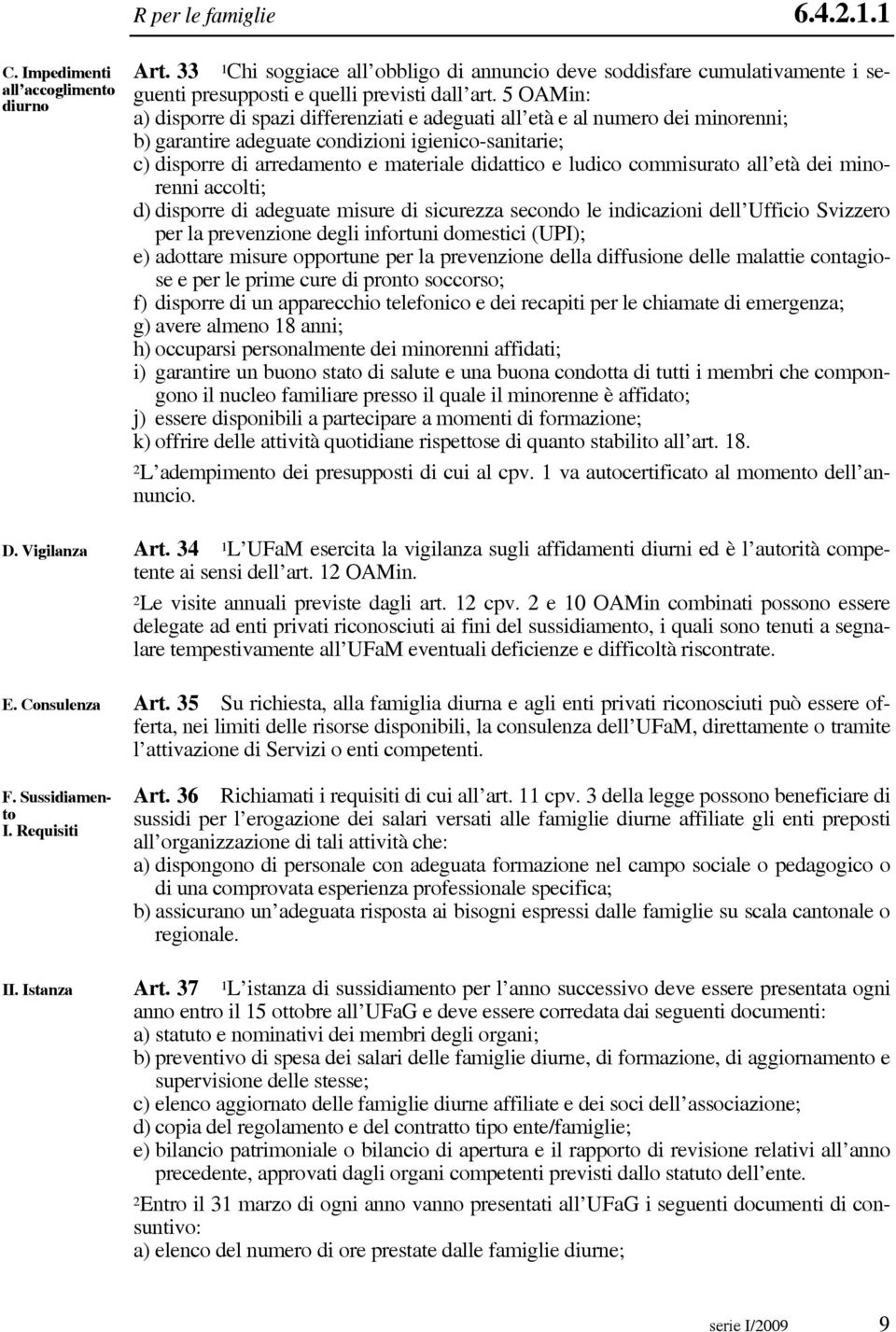 5 OAMin: a) disporre di spazi differenziati e adeguati all età e al numero dei minorenni; b) garantire adeguate condizioni igienico-sanitarie; c) disporre di arredamento e materiale didattico e