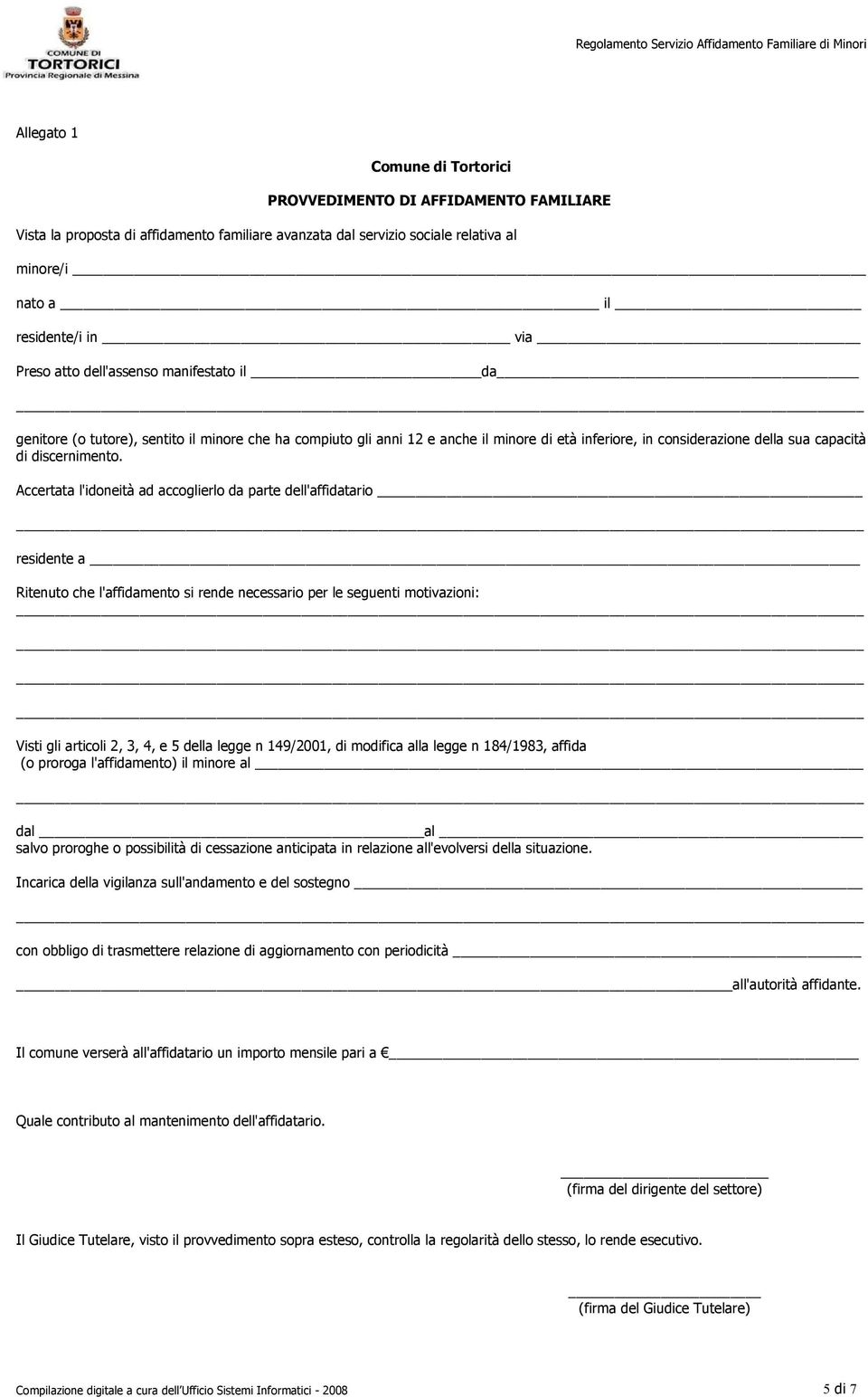 Accertata l'idoneità ad accoglierlo da parte dell'affidatario residente a Ritenuto che l'affidamento si rende necessario per le seguenti motivazioni: Visti gli articoli 2, 3, 4, e 5 della legge n