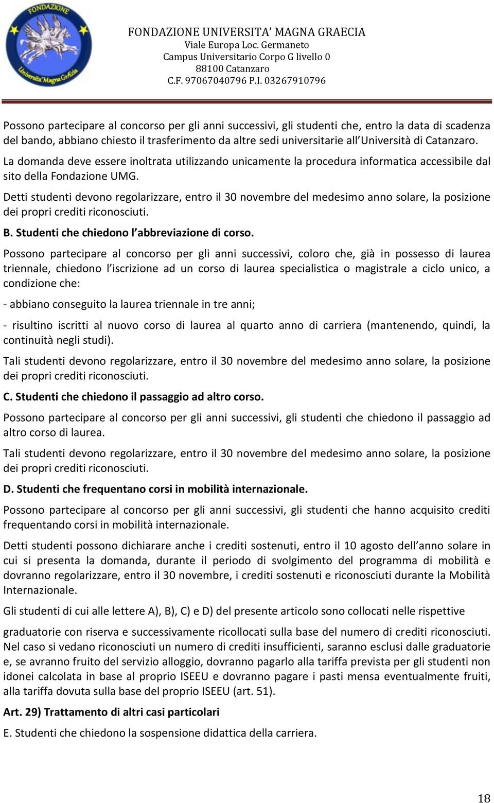 Detti studenti devono regolarizzare, entro il 30 novembre del medesimo anno solare, la posizione dei propri crediti riconosciuti. B. Studenti che chiedono l abbreviazione di corso.