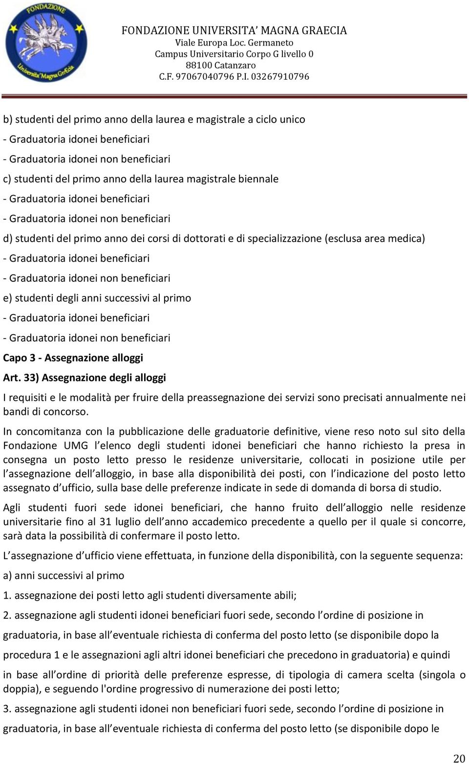 Graduatoria idonei non beneficiari e) studenti degli anni successivi al primo - Graduatoria idonei beneficiari - Graduatoria idonei non beneficiari Capo 3 - Assegnazione alloggi Art.