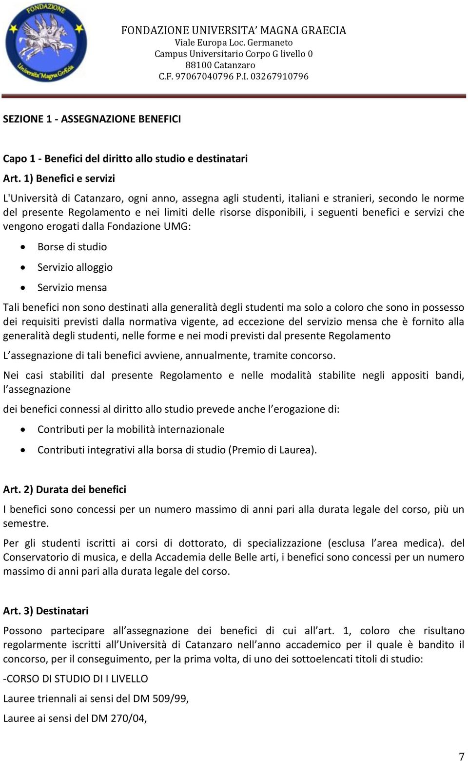 benefici e servizi che vengono erogati dalla Fondazione UMG: Borse di studio Servizio alloggio Servizio mensa Tali benefici non sono destinati alla generalità degli studenti ma solo a coloro che sono