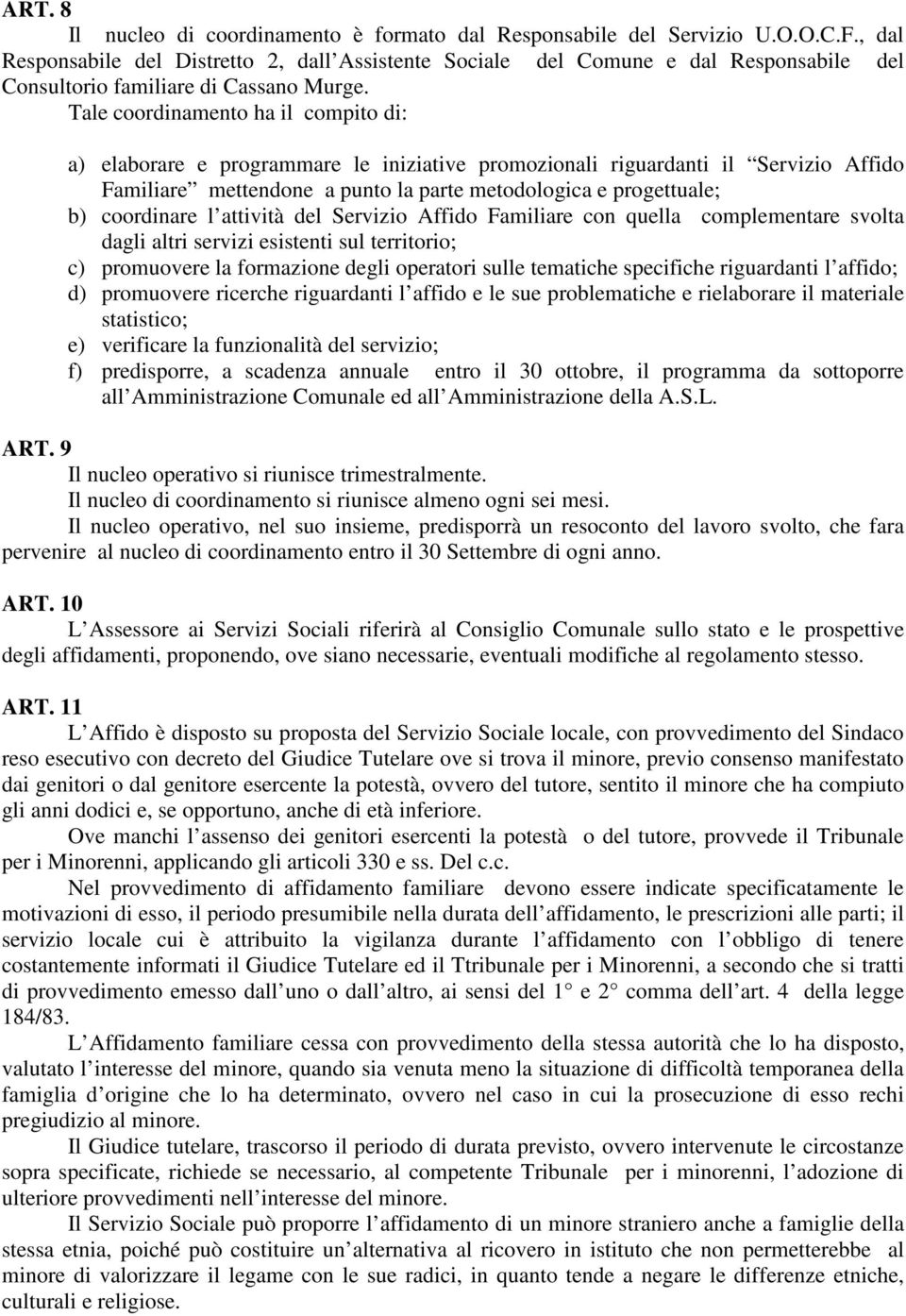 Tale coordinamento ha il compito di: a) elaborare e programmare le iniziative promozionali riguardanti il Servizio Affido Familiare mettendone a punto la parte metodologica e progettuale; b)