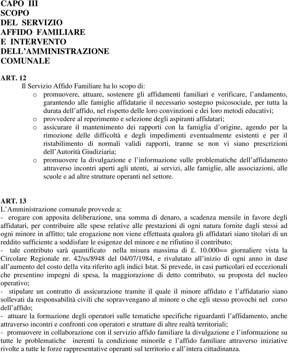 psicosociale, per tutta la durata dell affido, nel rispetto delle loro convinzioni e dei loro metodi educativi; o provvedere al reperimento e selezione degli aspiranti affidatari; o assicurare il