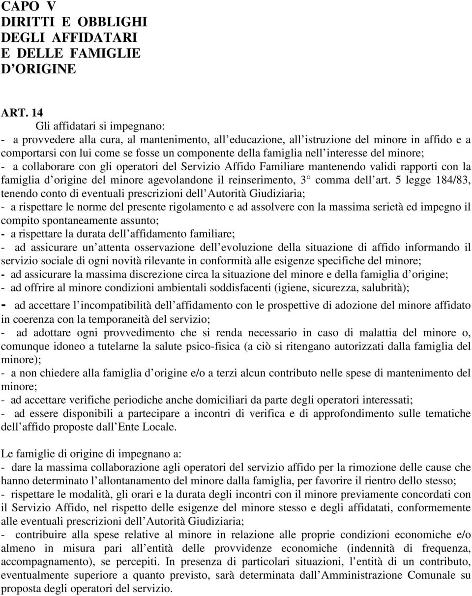 interesse del minore; - a collaborare con gli operatori del Servizio Affido Familiare mantenendo validi rapporti con la famiglia d origine del minore agevolandone il reinserimento, 3 comma dell art.