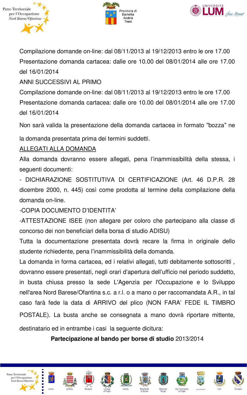 ALLEGATI ALLA DOMANDA Alla domanda dovranno essere allegati, pena l inammissibilità della stessa, i seguenti documenti: - DICHIARAZIONE SOSTITUTIVA DI CERTIFICAZIONE (Art. 46 D.P.R. 28 dicembre 2000, n.