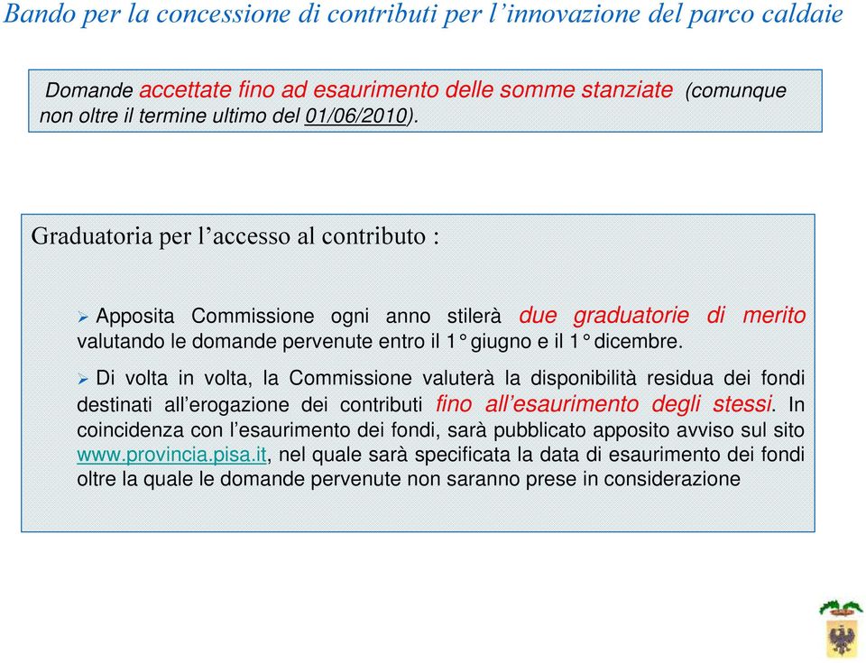 dicembre. Di volta in volta, la Commissione valuterà la disponibilità residua dei fondi destinati all erogazione dei contributi fino all esaurimento degli stessi.