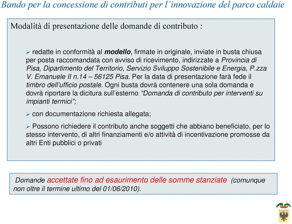 Ogni busta dovrà contenere una sola domanda e dovrà riportare la dicitura sull esterno Domanda di contributo per interventi su impianti termici ; con documentazione richiesta allegata; Possono