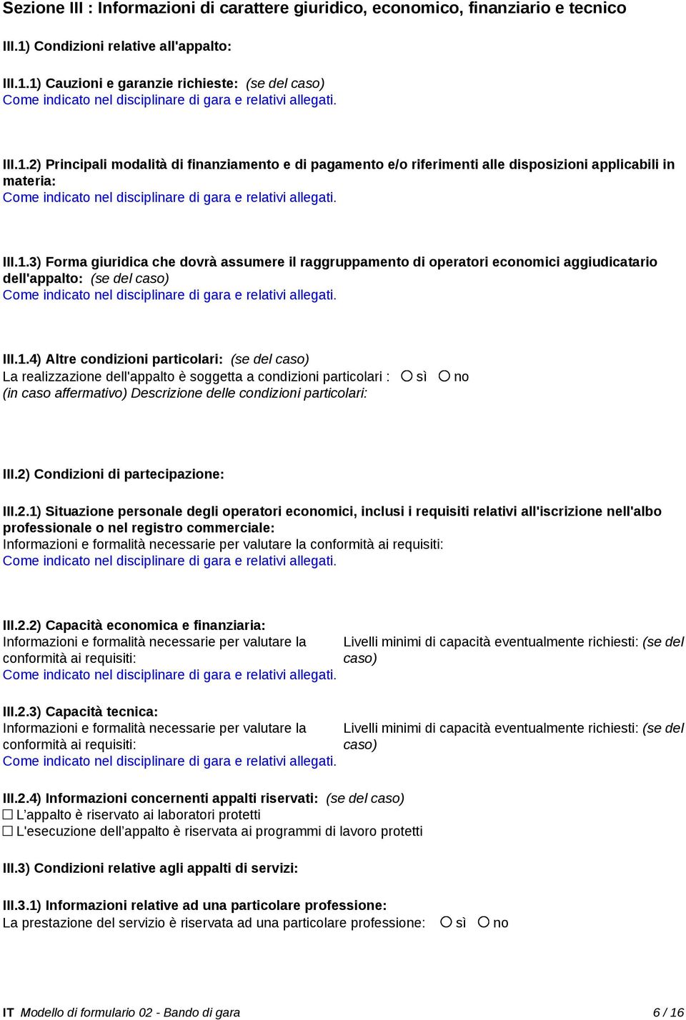 III.1.4) Altre condizioni particolari: (se del caso) La realizzazione dell'appalto è soggetta a condizioni particolari : sì no (in caso affermativo) Descrizione delle condizioni particolari: III.