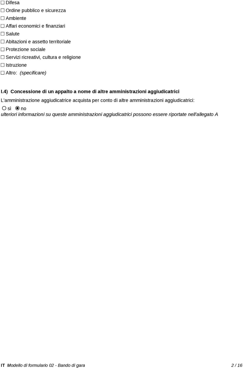 4) Concessione di un appalto a nome di altre amministrazioni aggiudicatrici L'amministrazione aggiudicatrice acquista per conto di