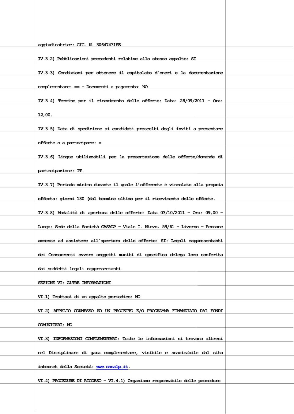 IV.3.7) Periodo minimo durante il quale l offerente è vincolato alla propria offerta: giorni 180 (dal termine ultimo per il ricevimento delle offerte. IV.3.8) Modalità di apertura delle offerte: Data 03/10/2011 Ora: 09,00 Luogo: Sede della Società CASALP Viale I.