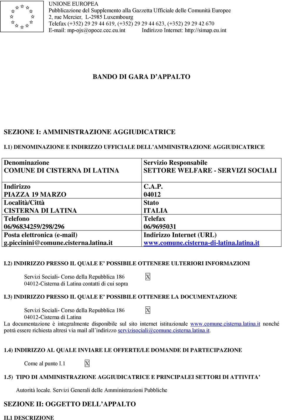 06/96834259/298/296 Posta elettronica (e-mail) g.piccinini@comune.cisterna.latina.it Servizio Responsabile SETTORE WELFARE - SERVIZI SOCIALI C.A.P. 04012 Stato ITALIA Telefax 06/9695031 Indirizzo Internet (URL) www.