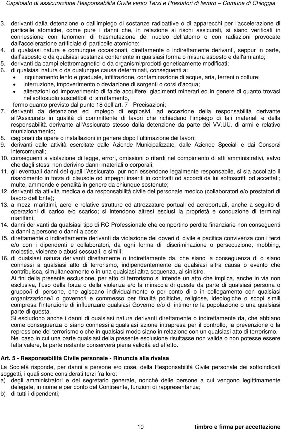 di qualsiasi natura e comunque occasionati, direttamente o indirettamente derivanti, seppur in parte, dall asbesto o da qualsiasi sostanza contenente in qualsiasi forma o misura asbesto e