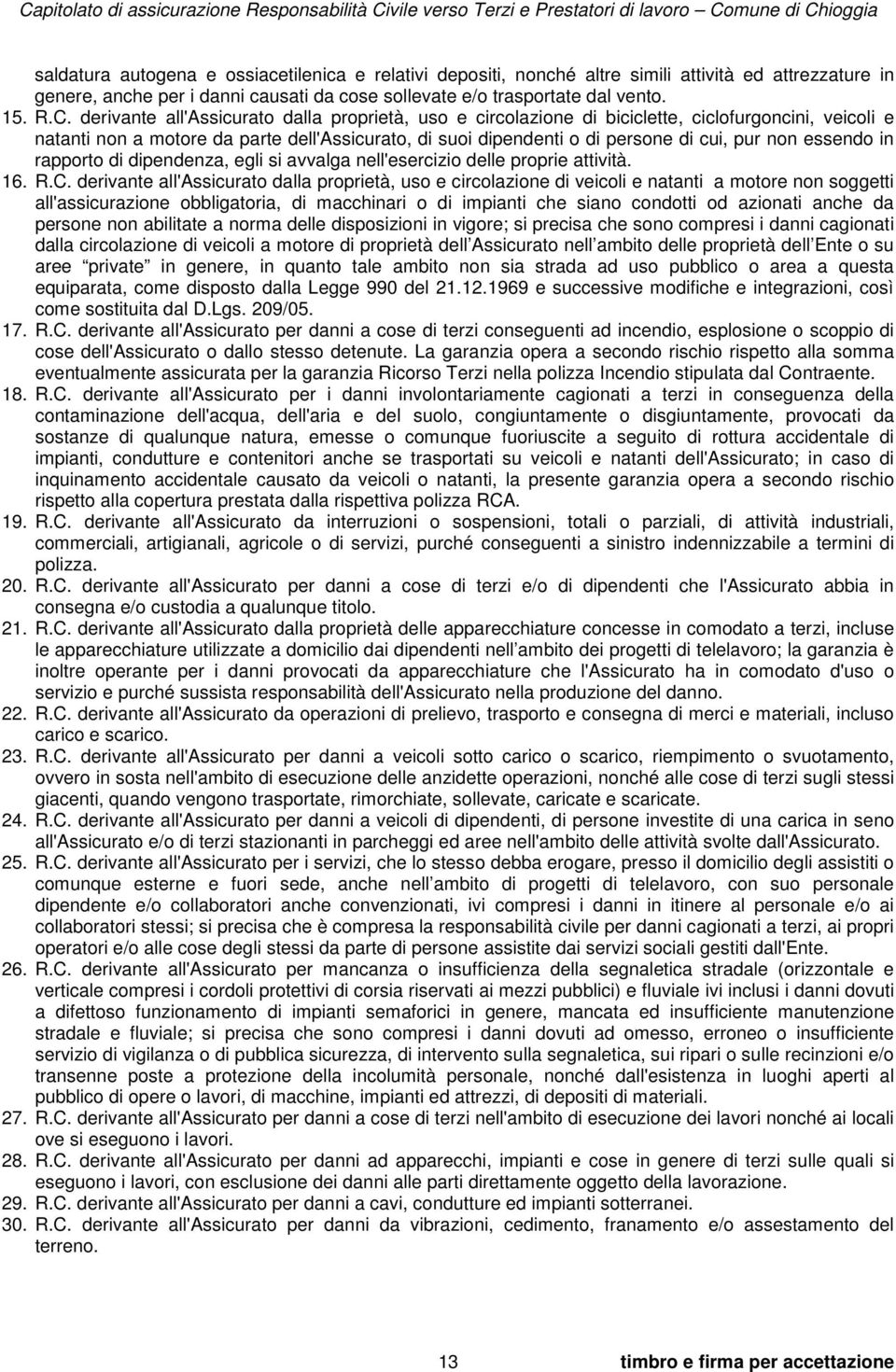 essendo in rapporto di dipendenza, egli si avvalga nell'esercizio delle proprie attività. 16. R.C.