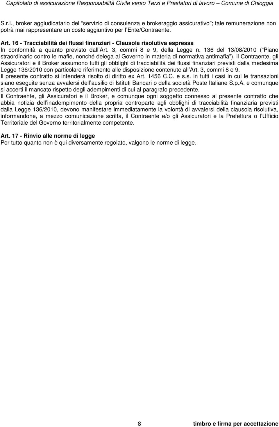 136 del 13/08/2010 ( Piano straordinario contro le mafie, nonché delega al Governo in materia di normativa antimafia ), il Contraente, gli Assicuratori e il Broker assumono tutti gli obblighi di