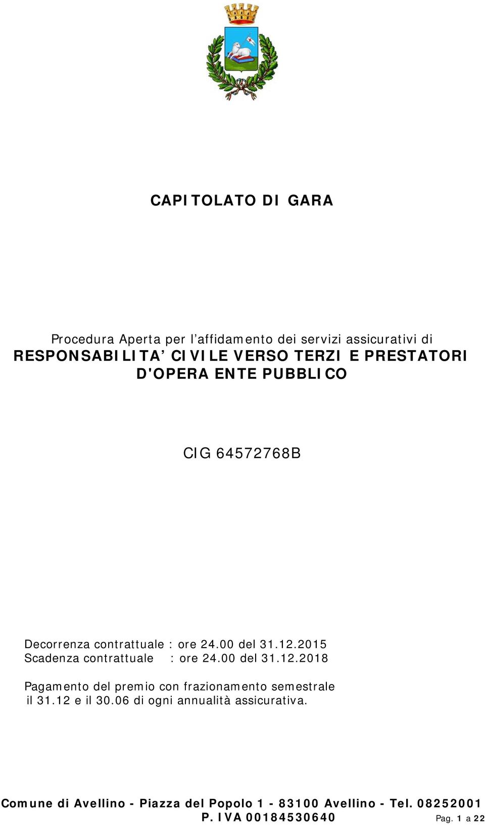 24.00 del 31.12.2015 Scadenza contrattuale : ore 24.00 del 31.12.2018 Pagamento del premio con frazionamento semestrale il 31.