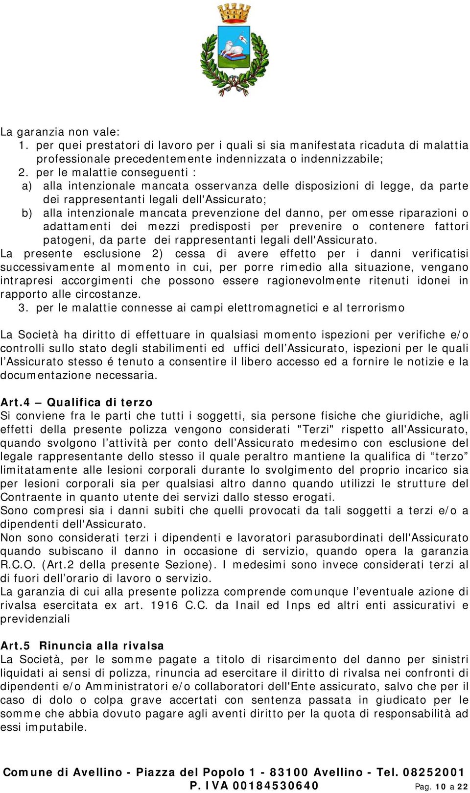 danno, per omesse riparazioni o adattamenti dei mezzi predisposti per prevenire o contenere fattori patogeni, da parte dei rappresentanti legali dell'assicurato.