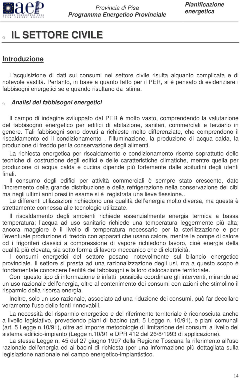 q Analisi dei fabbisogni energetici Il campo di indagine sviluppato dal PER è molto vasto, comprendendo la valutazione del fabbisogno energetico per edifici di abitazione, sanitari, commerciali e