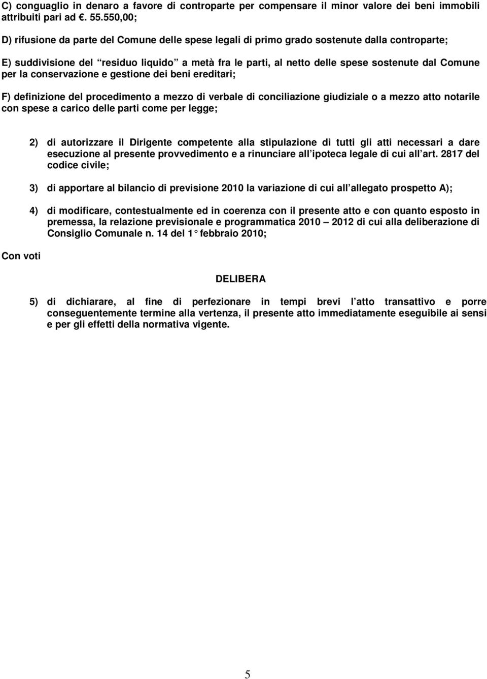 Comune per la conservazione e gestione dei beni ereditari; F) definizione del procedimento a mezzo di verbale di conciliazione giudiziale o a mezzo atto notarile con spese a carico delle parti come