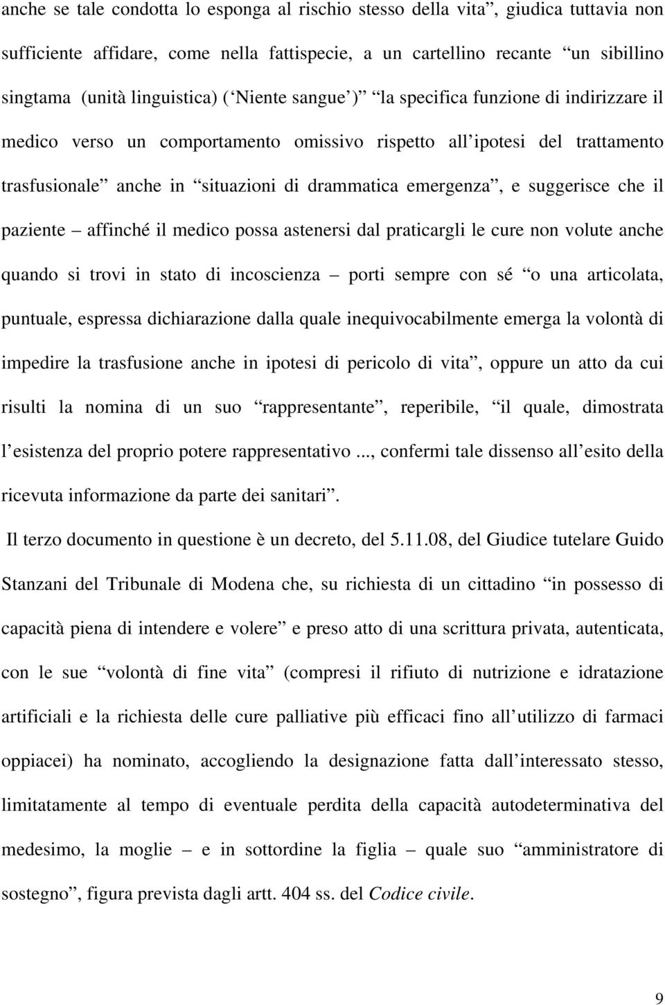 suggerisce che il paziente affinché il medico possa astenersi dal praticargli le cure non volute anche quando si trovi in stato di incoscienza porti sempre con sé o una articolata, puntuale, espressa