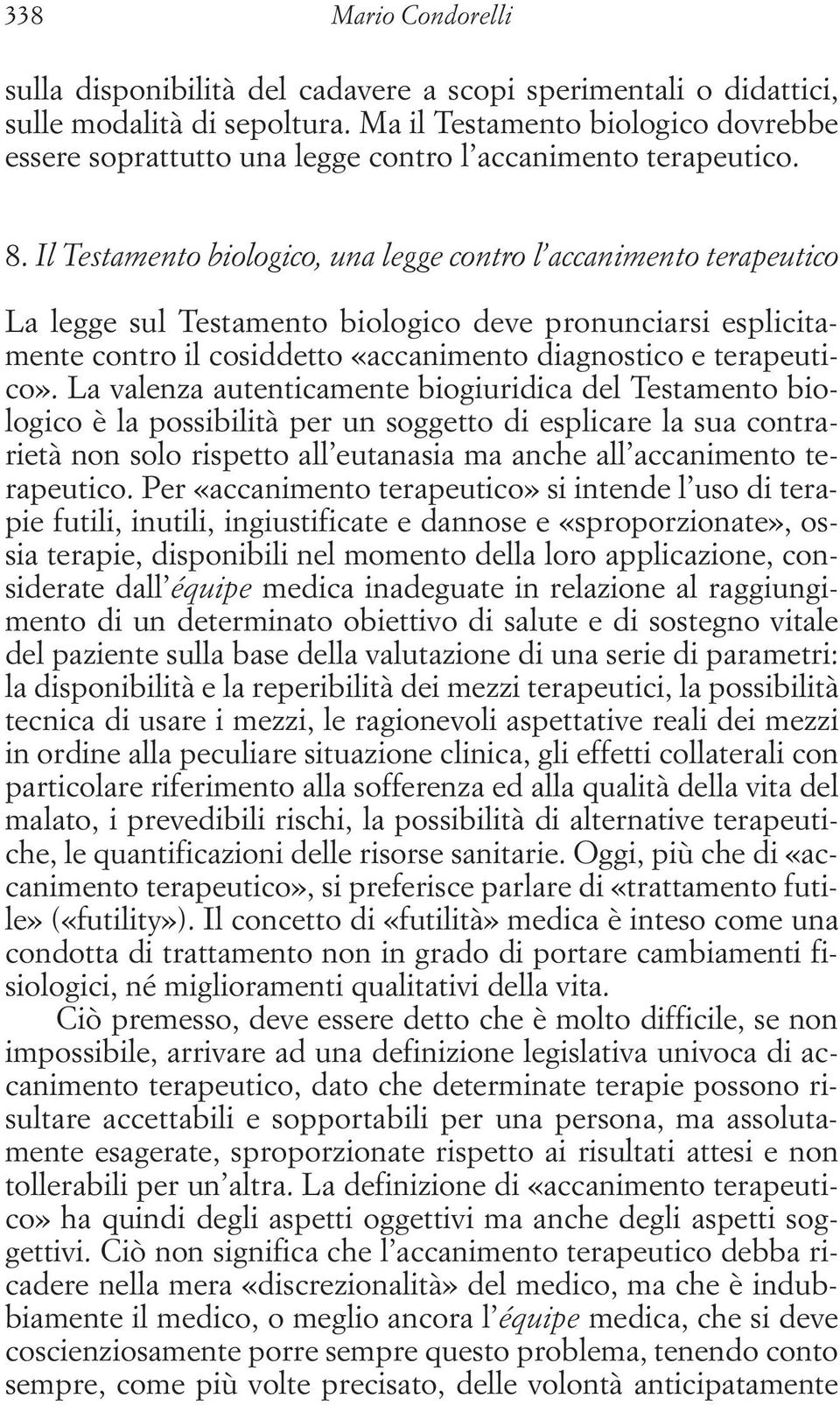 Il Testamento biologico, una legge contro l accanimento terapeutico La legge sul Testamento biologico deve pronunciarsi esplicitamente contro il cosiddetto «accanimento diagnostico e terapeutico».