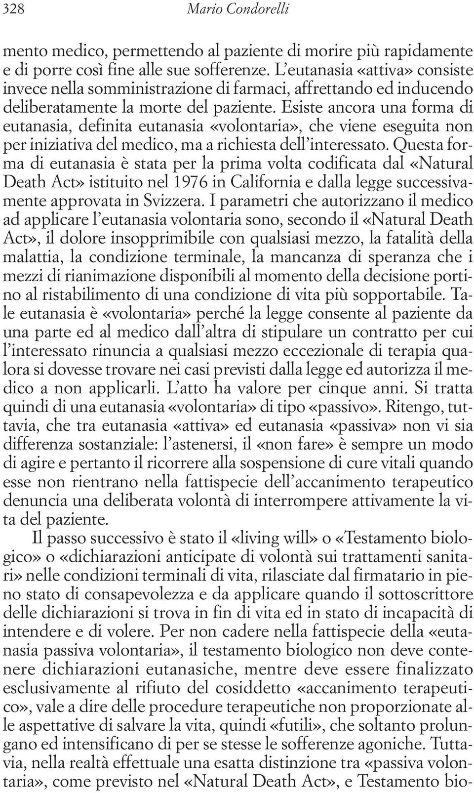 Esiste ancora una forma di eutanasia, definita eutanasia «volontaria», che viene eseguita non per iniziativa del medico, ma a richiesta dell interessato.