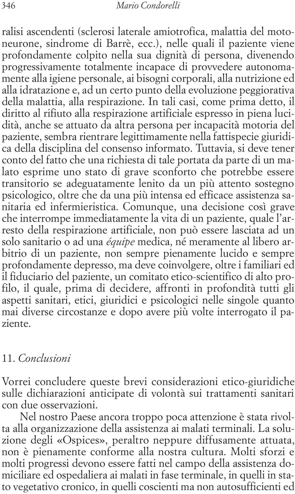 corporali, alla nutrizione ed alla idratazione e, ad un certo punto della evoluzione peggiorativa della malattia, alla respirazione.