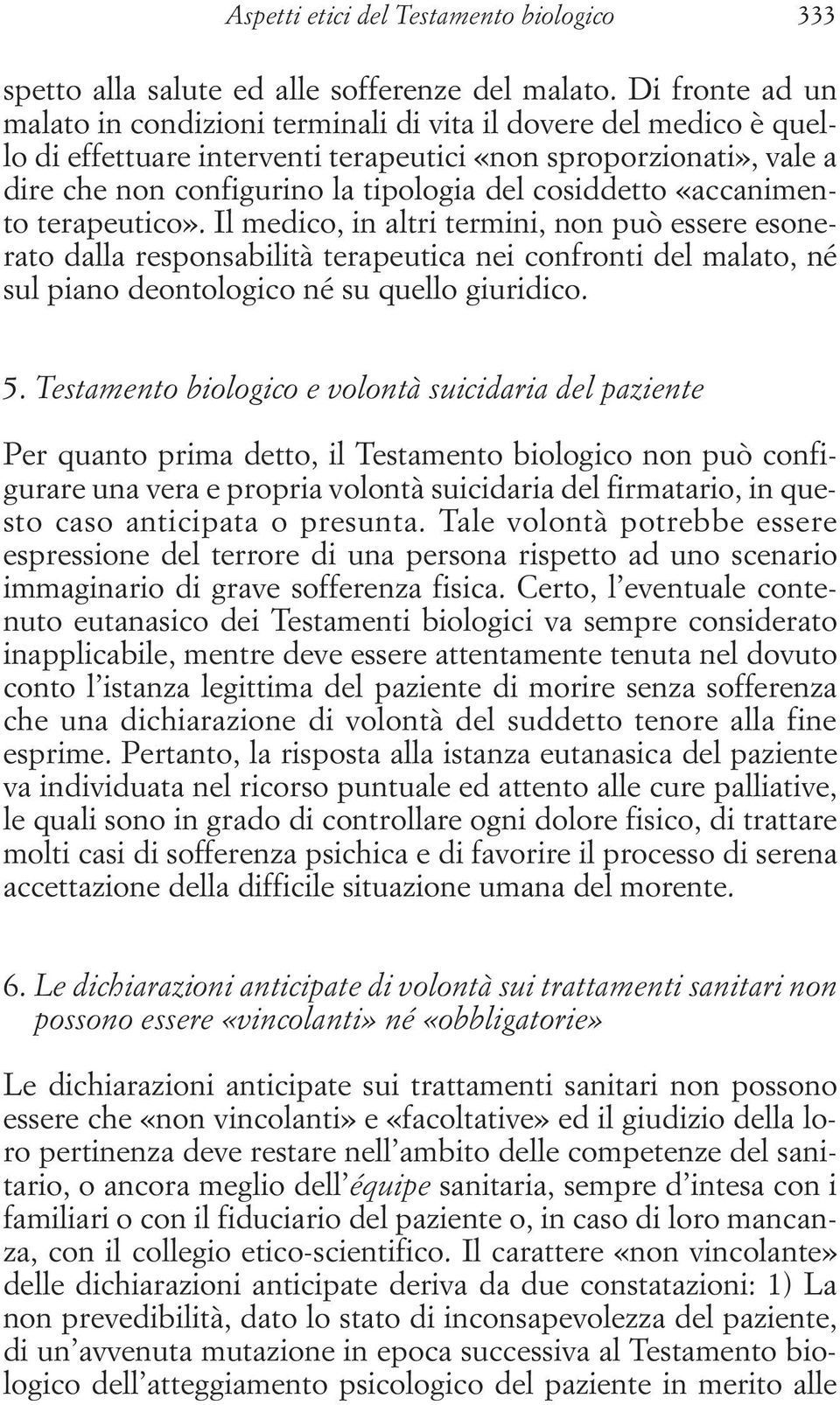 cosiddetto «accanimento terapeutico». Il medico, in altri termini, non può essere esonerato dalla responsabilità terapeutica nei confronti del malato, né sul piano deontologico né su quello giuridico.