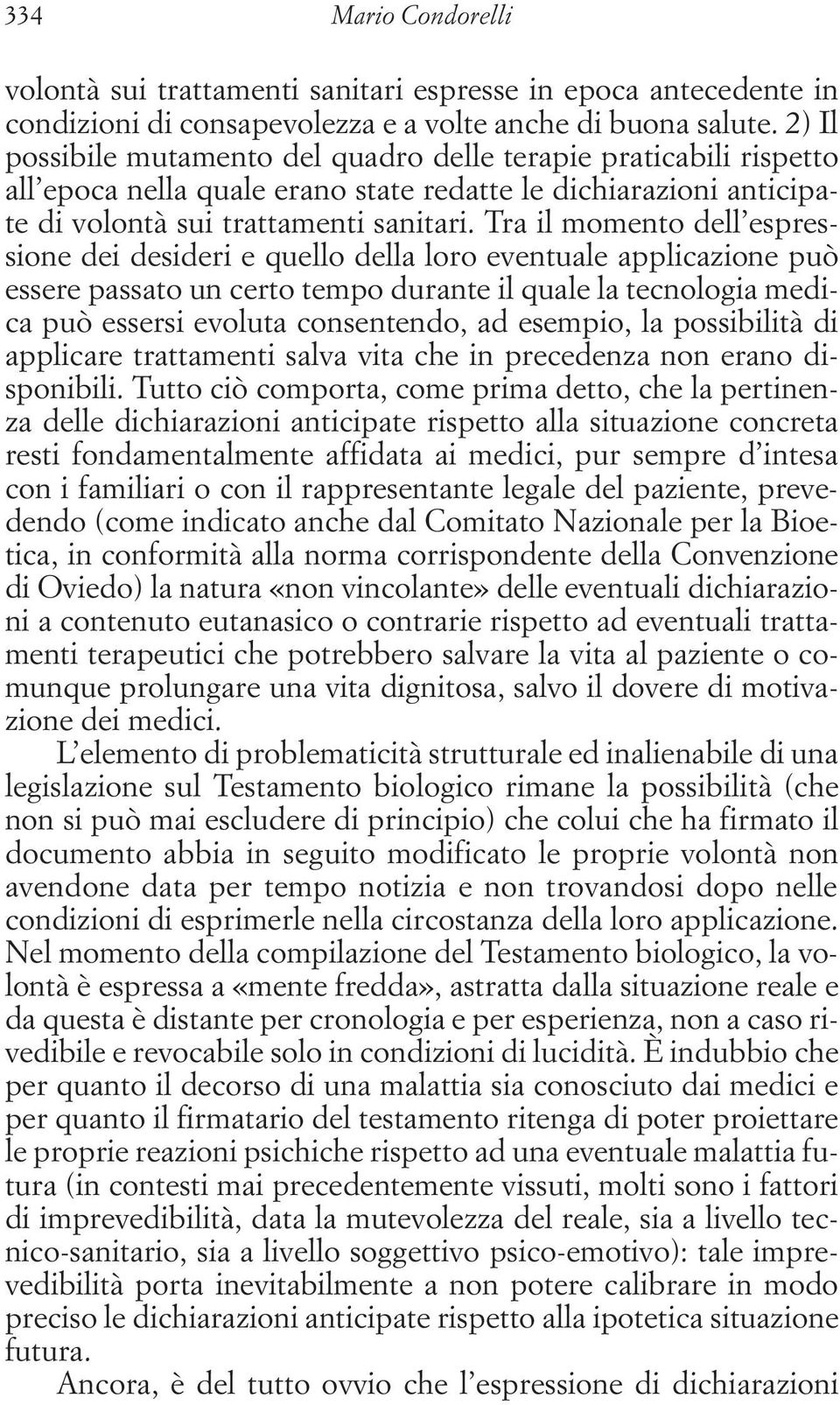 Tra il momento dell espressione dei desideri e quello della loro eventuale applicazione può essere passato un certo tempo durante il quale la tecnologia medica può essersi evoluta consentendo, ad