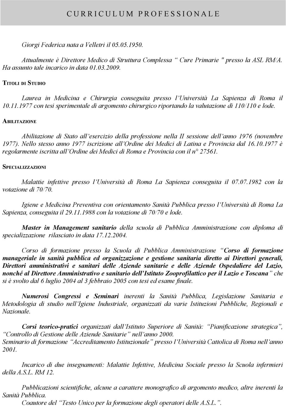 1977 con tesi sperimentale di argomento chirurgico riportando la valutazione di 110/110 e lode.