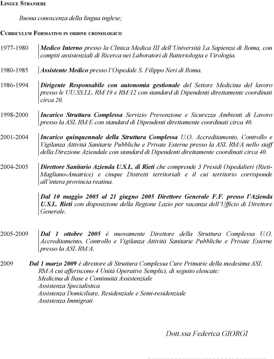 1986-1994 Dirigente Responsabile con autonomia gestionale del Settore Medicina del lavoro presso le UU.SS.LL. RM/19 e RM/12 con standard di Dipendenti direttamente coordinati circa 20.