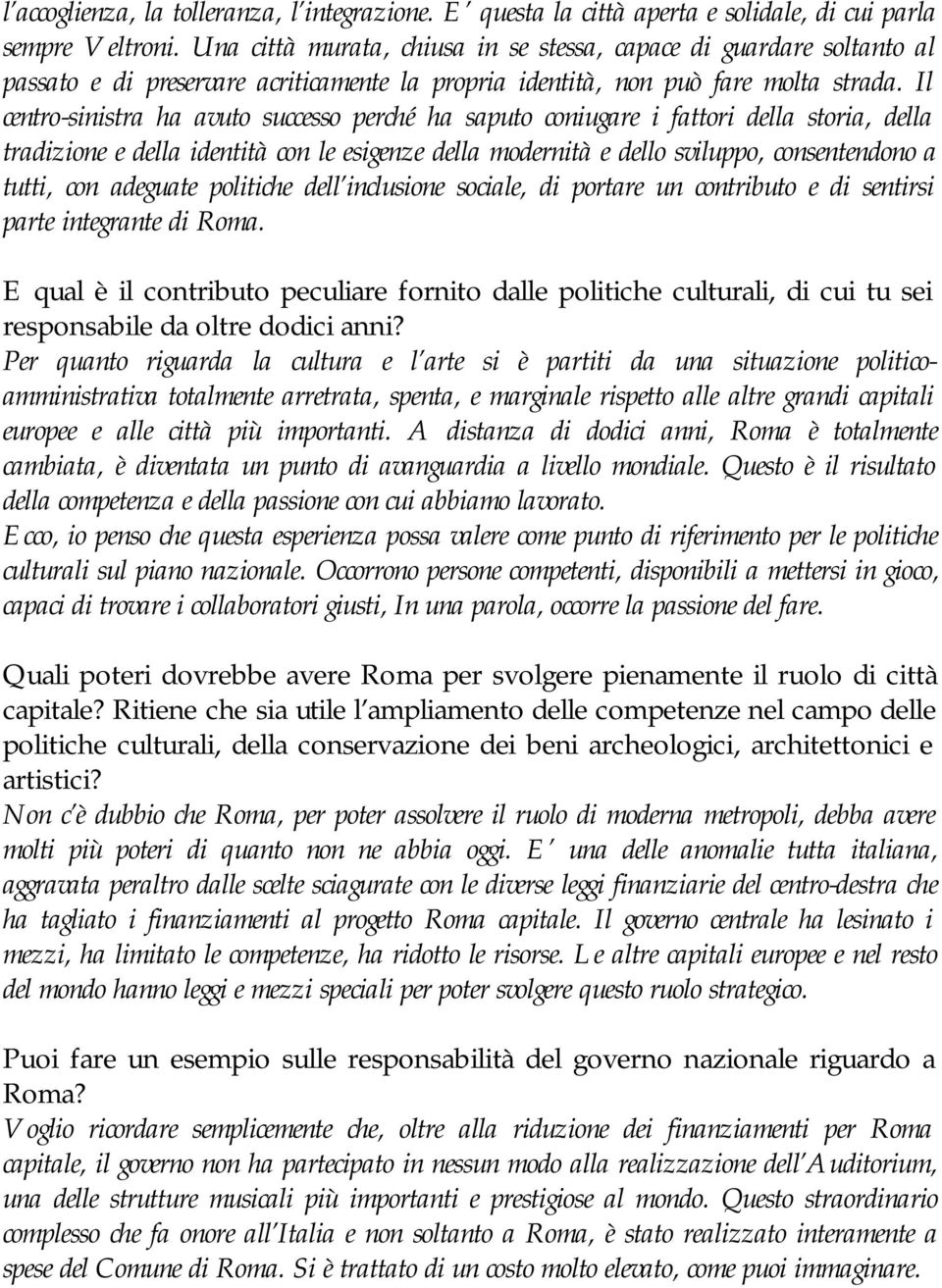 Il centro-sinistra ha avuto successo perché ha saputo coniugare i fattori della storia, della tradizione e della identità con le esigenze della modernità e dello sviluppo, consentendono a tutti, con