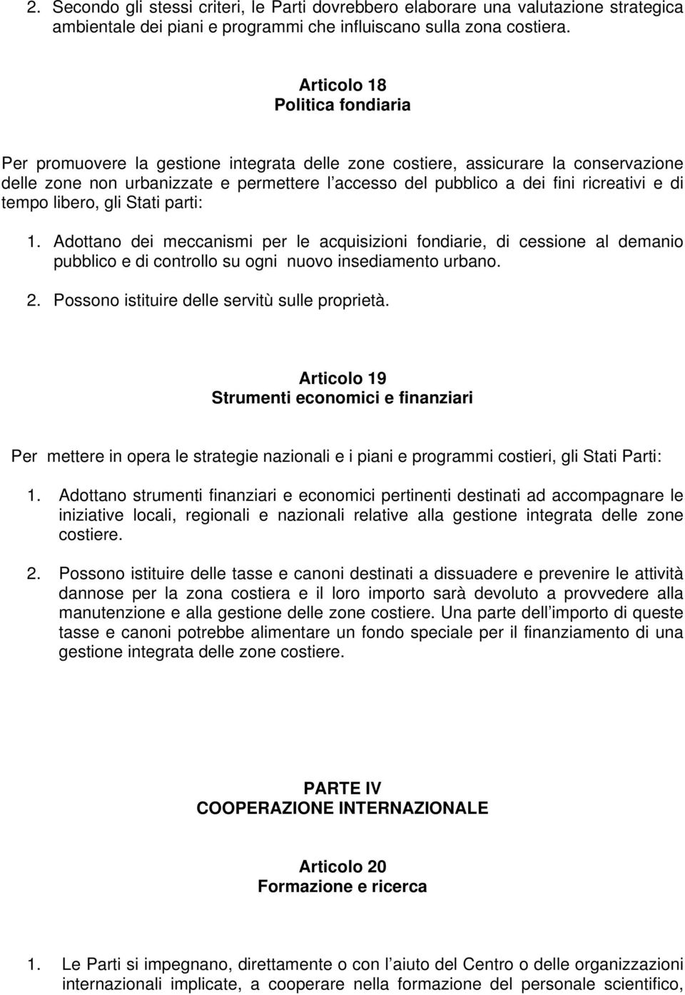 ricreativi e di tempo libero, gli Stati parti: 1. Adottano dei meccanismi per le acquisizioni fondiarie, di cessione al demanio pubblico e di controllo su ogni nuovo insediamento urbano. 2.