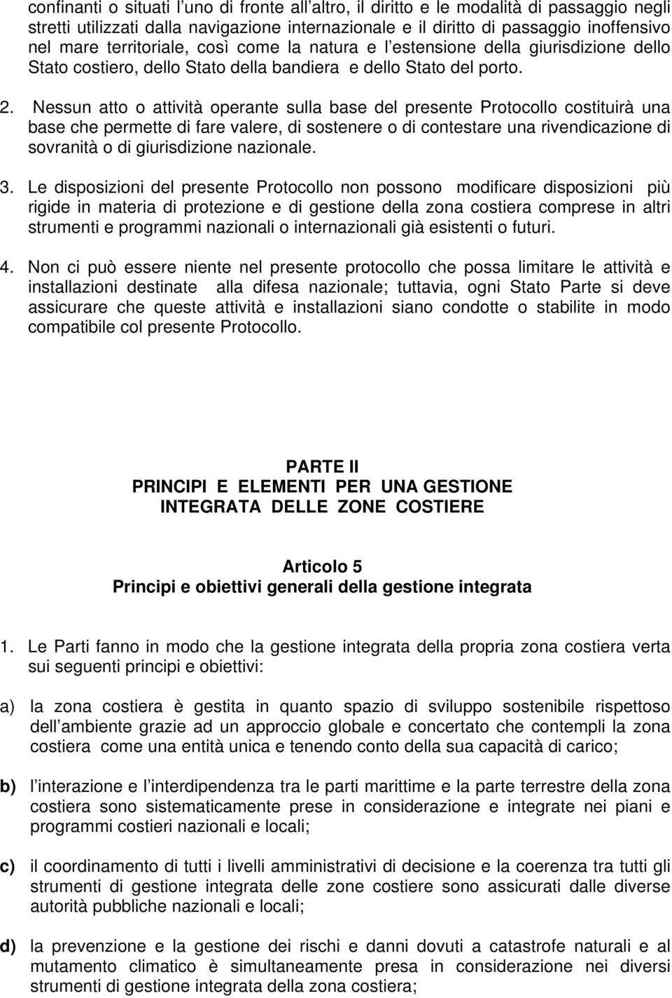 Nessun atto o attività operante sulla base del presente Protocollo costituirà una base che permette di fare valere, di sostenere o di contestare una rivendicazione di sovranità o di giurisdizione