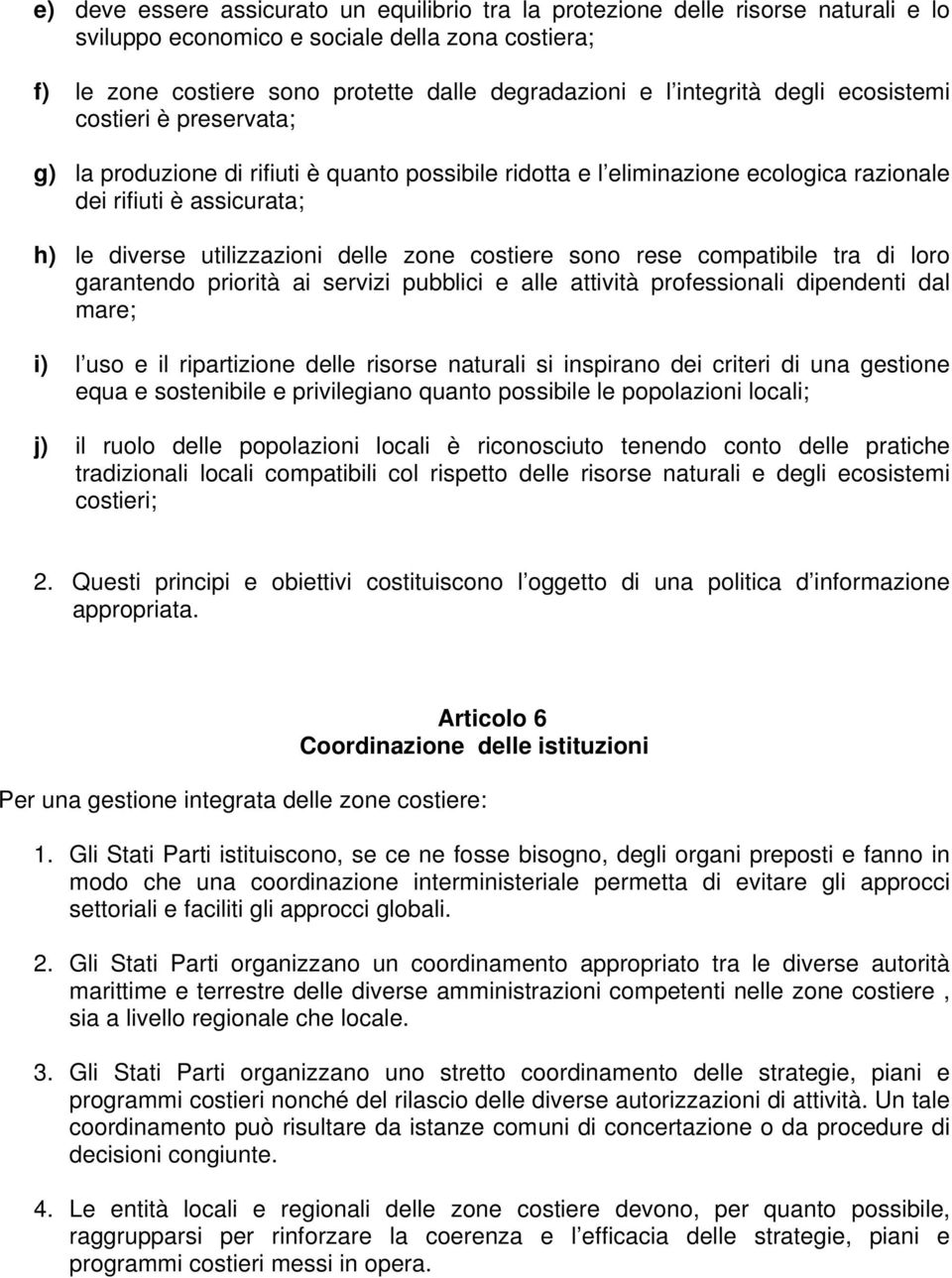 delle zone costiere sono rese compatibile tra di loro garantendo priorità ai servizi pubblici e alle attività professionali dipendenti dal mare; i) l uso e il ripartizione delle risorse naturali si