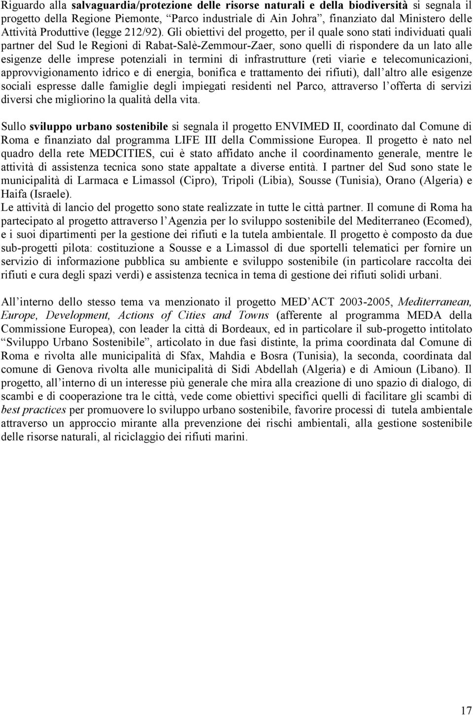 Gli obiettivi del progetto, per il quale sono stati individuati quali partner del Sud le Regioni di Rabat-Salè-Zemmour-Zaer, sono quelli di rispondere da un lato alle esigenze delle imprese