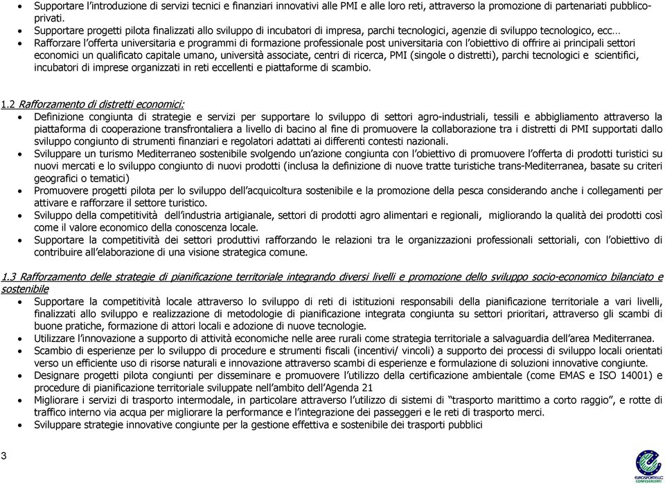 professionale post universitaria con l obiettivo di offrire ai principali settori economici un qualificato capitale umano, università associate, centri di ricerca, PMI (singole o distretti), parchi