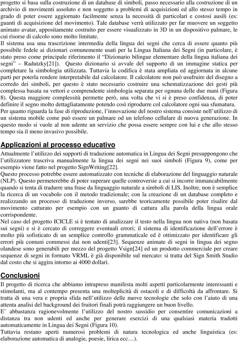 Tale database verrà utilizzato per far muovere un soggetto animato avatar, appositamente costruito per essere visualizzato in 3D in un dispositivo palmare, le cui risorse di calcolo sono molto