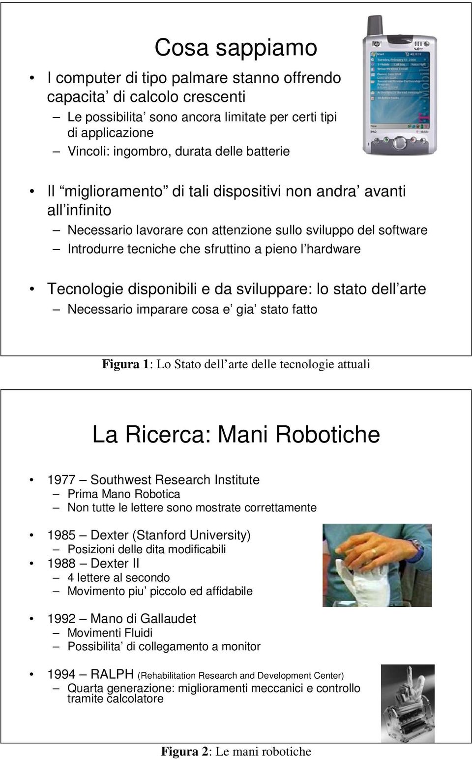 disponibili e da sviluppare: lo stato dell arte Necessario imparare cosa e gia stato fatto Figura 1: Lo Stato dell arte delle tecnologie attuali La Ricerca: Mani Robotiche 1977 Southwest Research