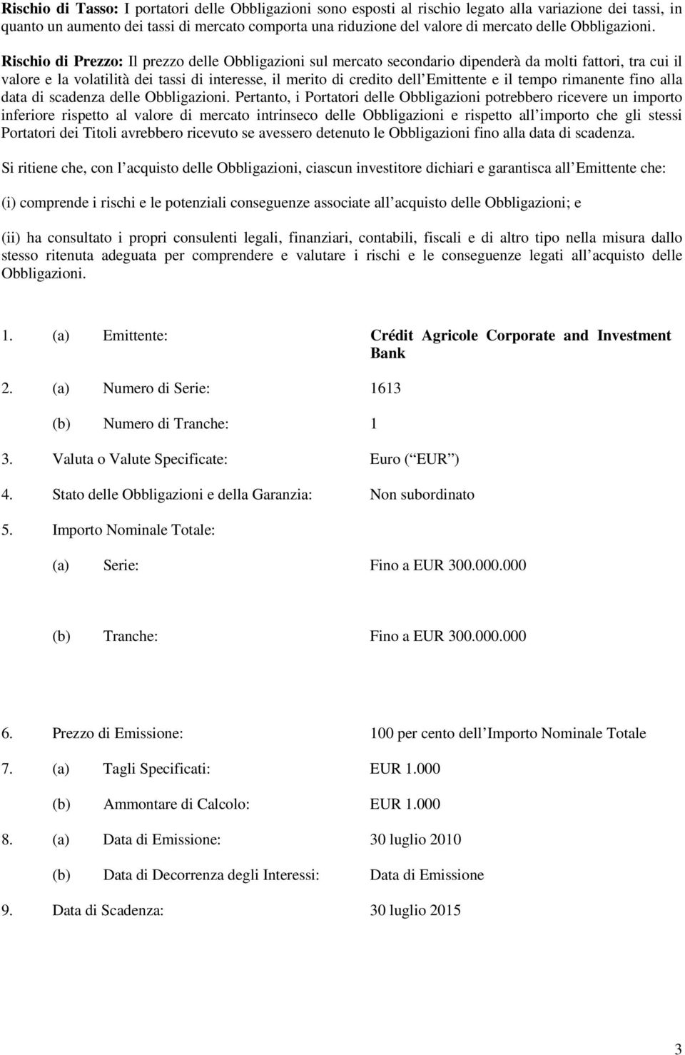 Rischio di Prezzo: Il prezzo delle Obbligazioni sul mercato secondario dipenderà da molti fattori, tra cui il valore e la volatilità dei tassi di interesse, il merito di credito dell Emittente e il