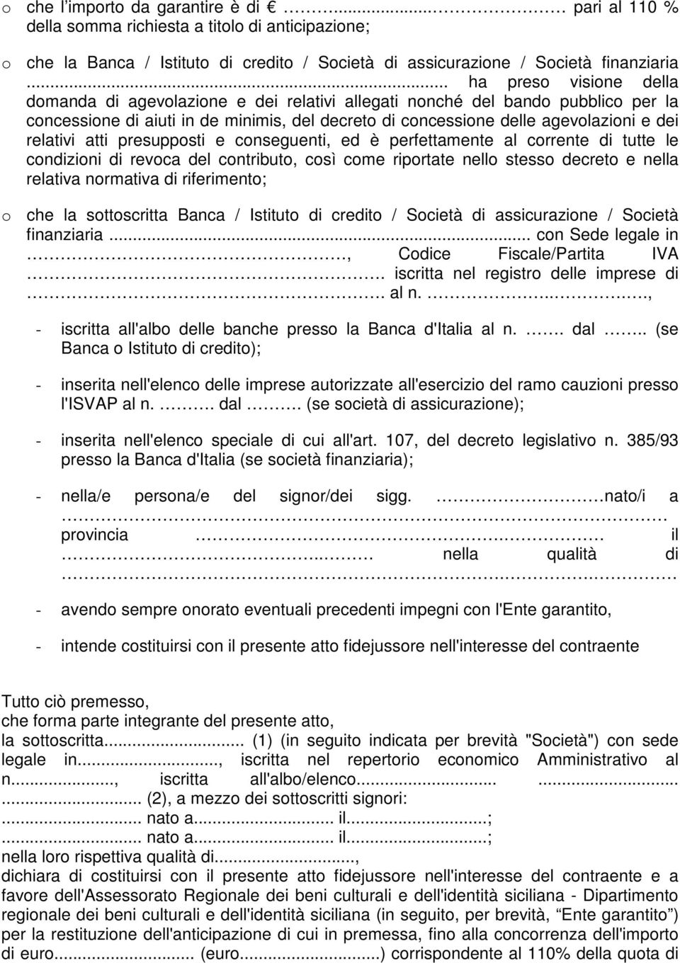 relativi atti presupposti e conseguenti, ed è perfettamente al corrente di tutte le condizioni di revoca del contributo, così come riportate nello stesso decreto e nella relativa normativa di